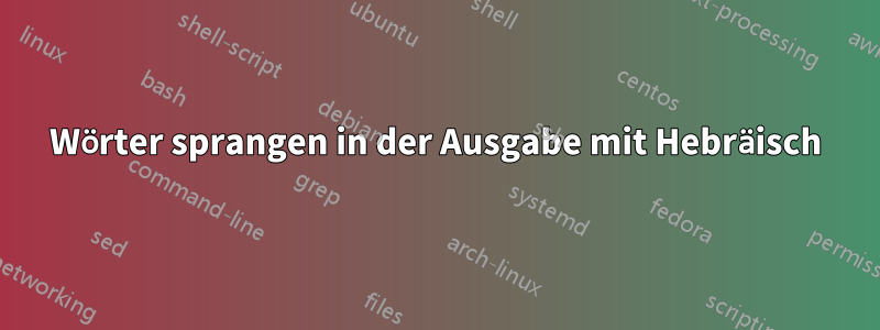 Wörter sprangen in der Ausgabe mit Hebräisch