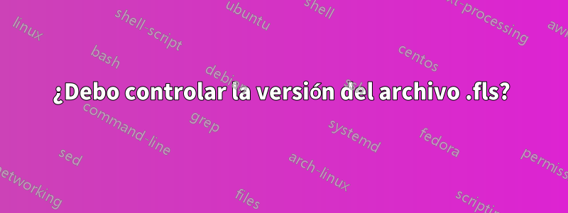¿Debo controlar la versión del archivo .fls?