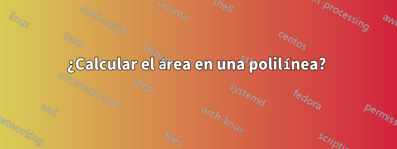 ¿Calcular el área en una polilínea?