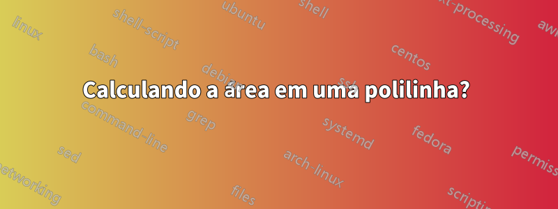 Calculando a área em uma polilinha?