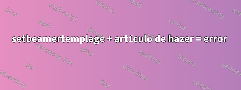 setbeamertemplage + artículo de hazer = error