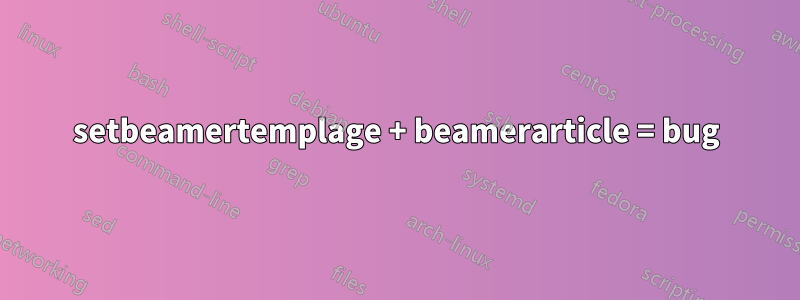 setbeamertemplage + beamerarticle = bug