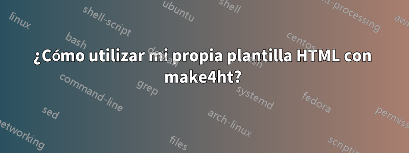 ¿Cómo utilizar mi propia plantilla HTML con make4ht?