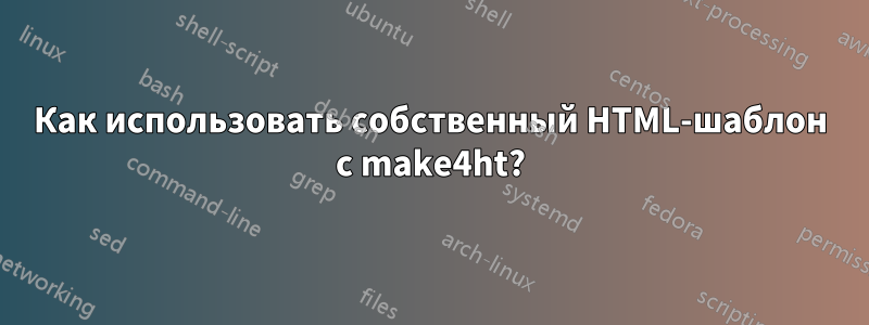 Как использовать собственный HTML-шаблон с make4ht?