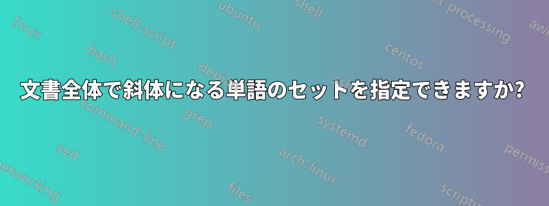 文書全体で斜体になる単語のセットを指定できますか?