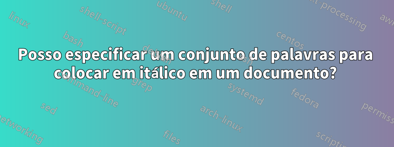 Posso especificar um conjunto de palavras para colocar em itálico em um documento?