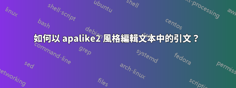 如何以 apalike2 風格編輯文本中的引文？