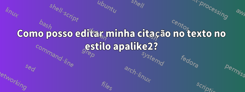 Como posso editar minha citação no texto no estilo apalike2?