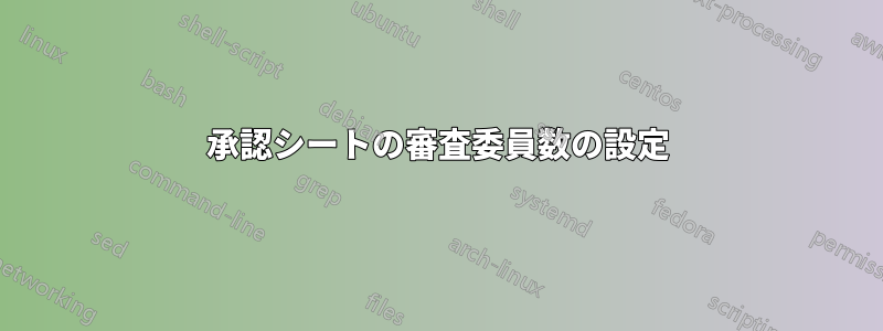 承認シートの審査委員数の設定