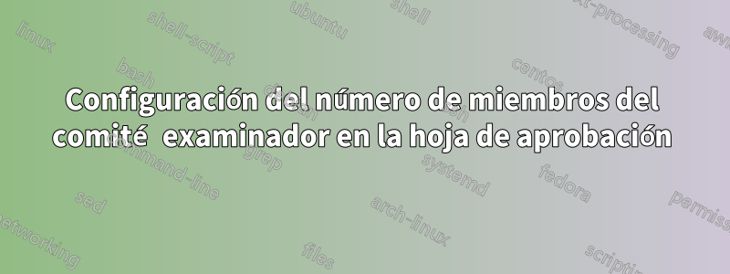 Configuración del número de miembros del comité examinador en la hoja de aprobación