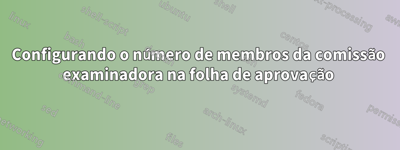 Configurando o número de membros da comissão examinadora na folha de aprovação