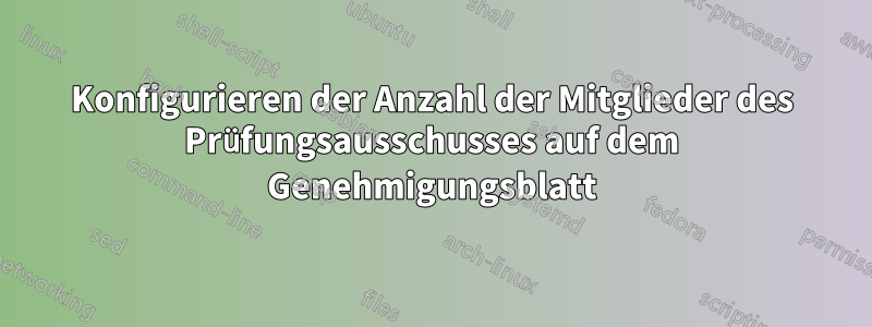 Konfigurieren der Anzahl der Mitglieder des Prüfungsausschusses auf dem Genehmigungsblatt