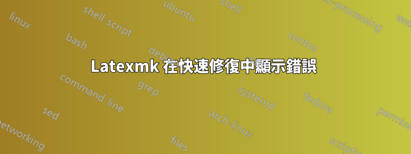 Latexmk 在快速修復中顯示錯誤