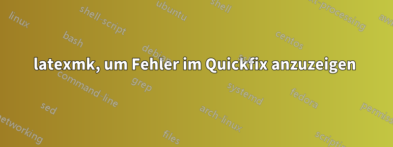 latexmk, um Fehler im Quickfix anzuzeigen