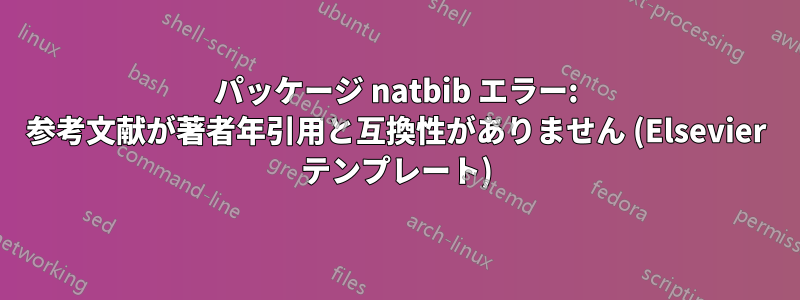 パッケージ natbib エラー: 参考文献が著者年引用と互換性がありません (Elsevier テンプレート)