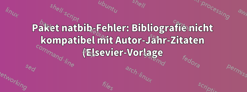 Paket natbib-Fehler: Bibliografie nicht kompatibel mit Autor-Jahr-Zitaten (Elsevier-Vorlage)