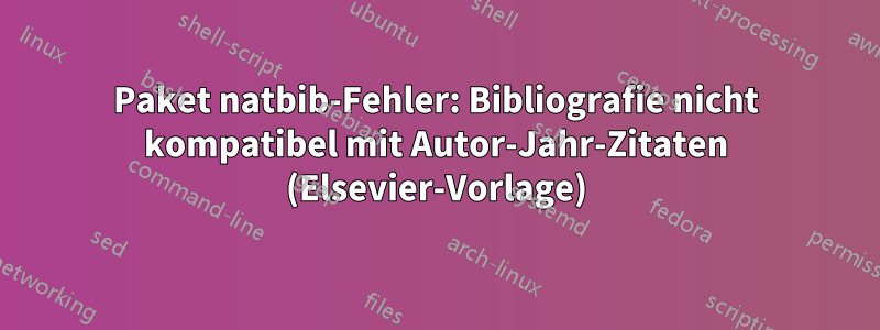 Paket natbib-Fehler: Bibliografie nicht kompatibel mit Autor-Jahr-Zitaten (Elsevier-Vorlage)