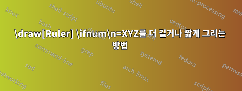 \draw[Ruler] \ifnum\n=XYZ를 더 길거나 짧게 그리는 방법