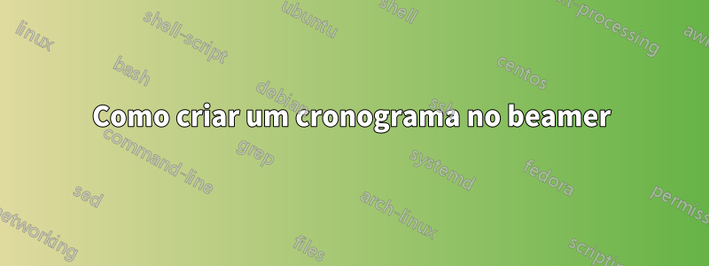 Como criar um cronograma no beamer