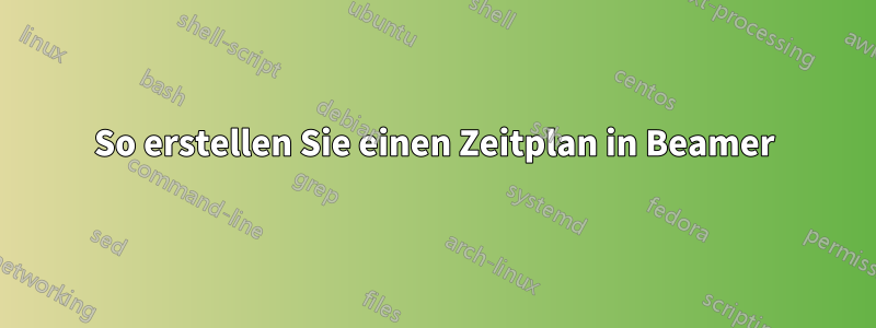 So erstellen Sie einen Zeitplan in Beamer