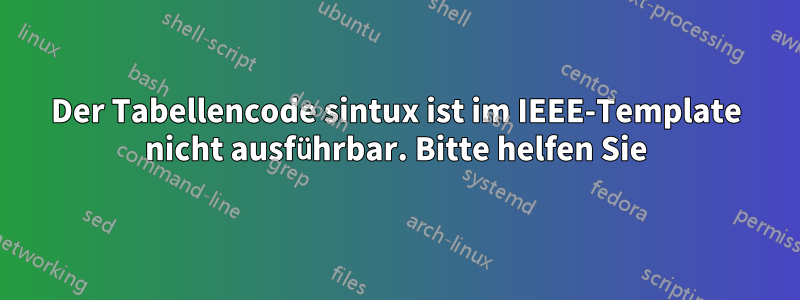 Der Tabellencode sintux ist im IEEE-Template nicht ausführbar. Bitte helfen Sie