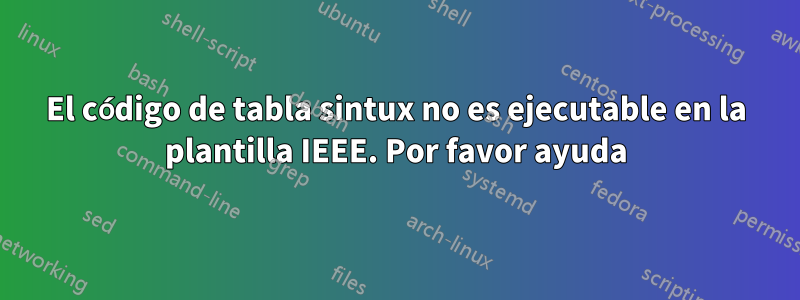 El código de tabla sintux no es ejecutable en la plantilla IEEE. Por favor ayuda