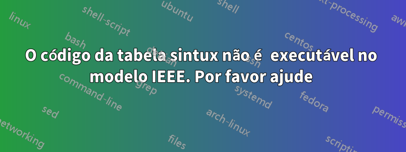O código da tabela sintux não é executável no modelo IEEE. Por favor ajude