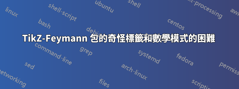 TikZ-Feymann 包的奇怪標籤和數學模式的困難