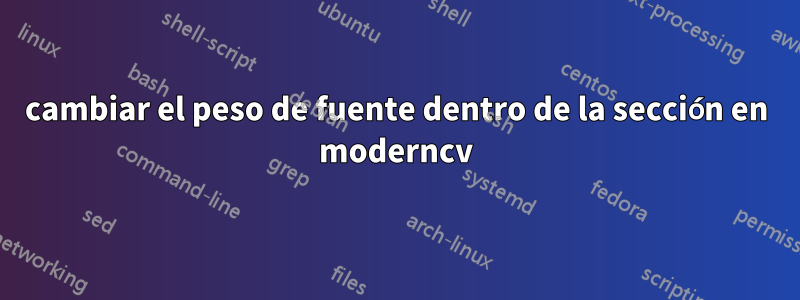cambiar el peso de fuente dentro de la sección en moderncv