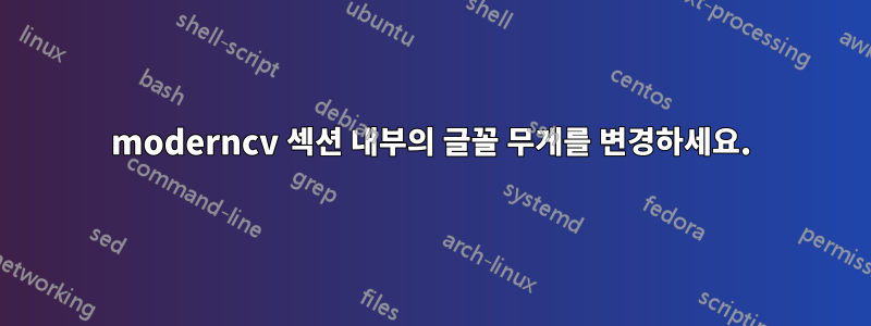 moderncv 섹션 내부의 글꼴 무게를 변경하세요.