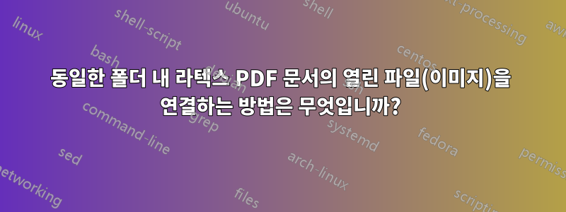 동일한 폴더 내 라텍스 PDF 문서의 열린 파일(이미지)을 연결하는 방법은 무엇입니까?
