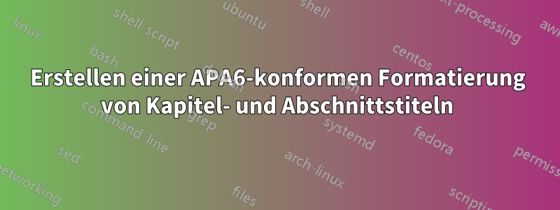 Erstellen einer APA6-konformen Formatierung von Kapitel- und Abschnittstiteln
