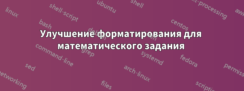 Улучшение форматирования для математического задания