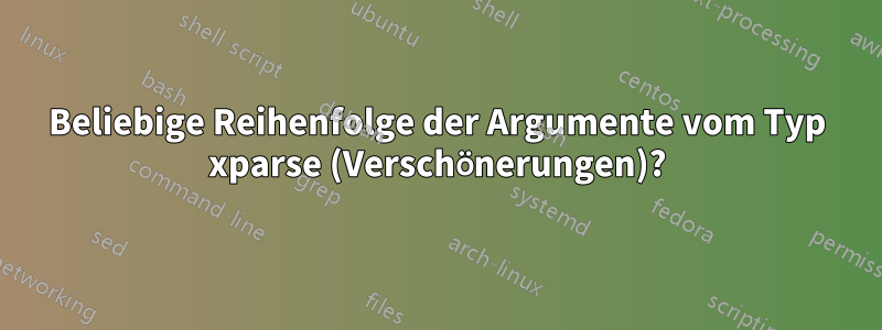 Beliebige Reihenfolge der Argumente vom Typ xparse (Verschönerungen)?