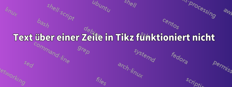 Text über einer Zeile in Tikz funktioniert nicht 
