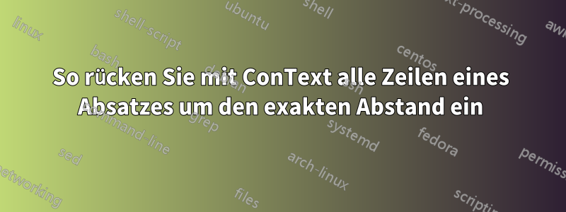 So rücken Sie mit ConText alle Zeilen eines Absatzes um den exakten Abstand ein