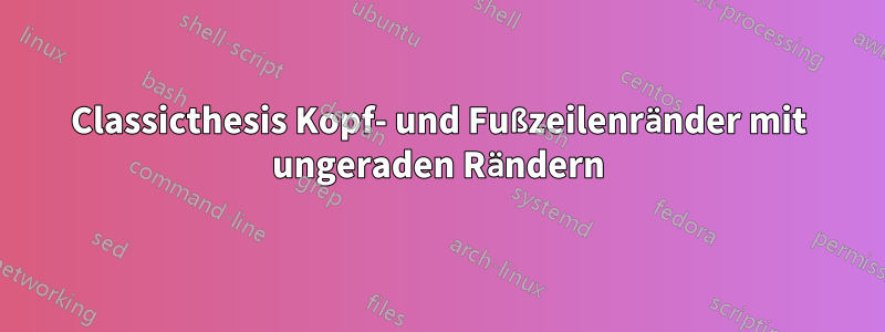 Classicthesis Kopf- und Fußzeilenränder mit ungeraden Rändern