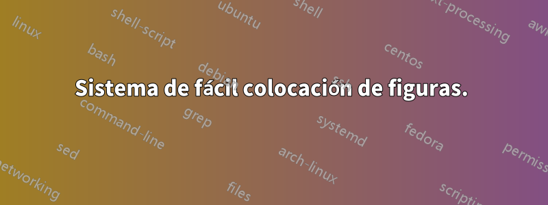Sistema de fácil colocación de figuras.