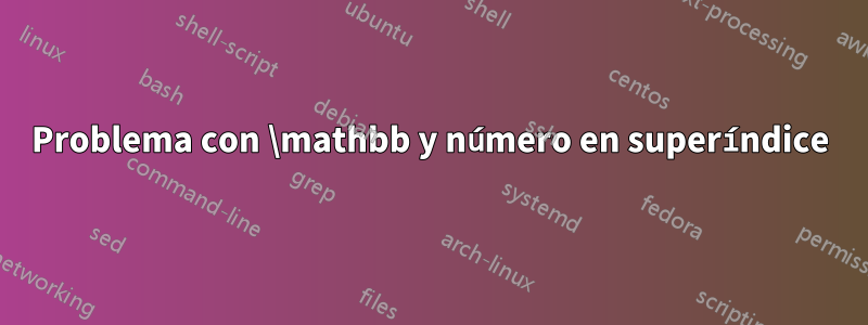 Problema con \mathbb y número en superíndice