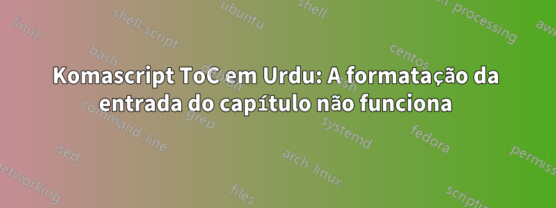 Komascript ToC em Urdu: A formatação da entrada do capítulo não funciona
