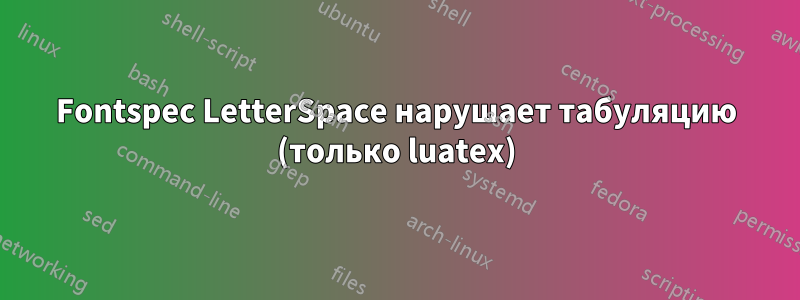 Fontspec LetterSpace нарушает табуляцию (только luatex)