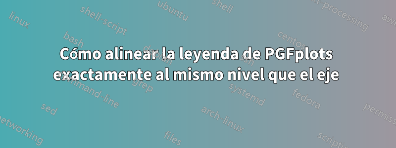 Cómo alinear la leyenda de PGFplots exactamente al mismo nivel que el eje