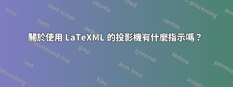 關於使用 LaTeXML 的投影機有什麼指示嗎？