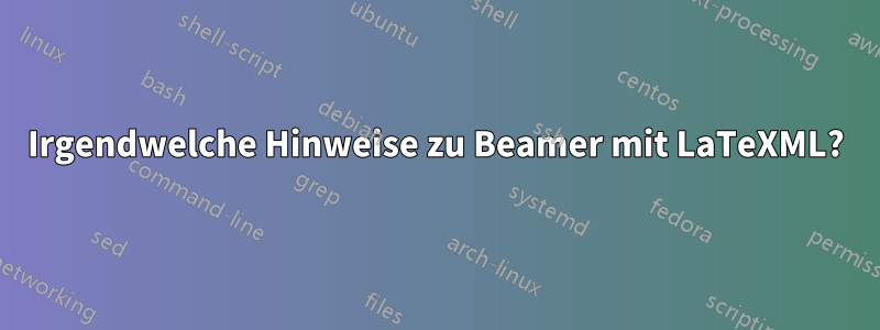 Irgendwelche Hinweise zu Beamer mit LaTeXML?