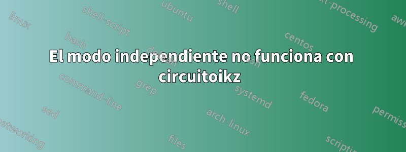 El modo independiente no funciona con circuitoikz 