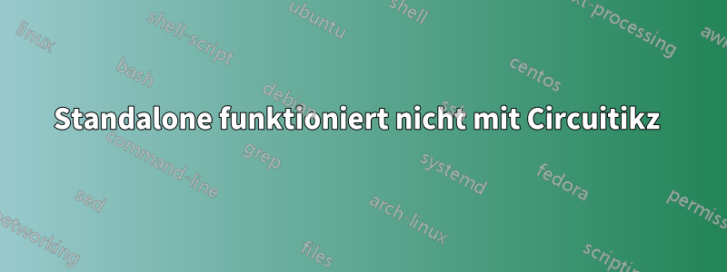 Standalone funktioniert nicht mit Circuitikz 