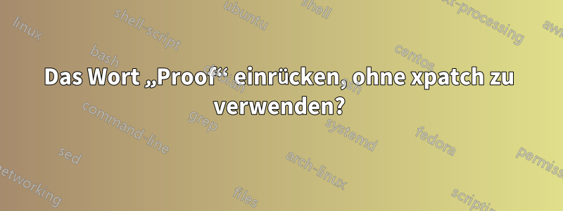 Das Wort „Proof“ einrücken, ohne xpatch zu verwenden?
