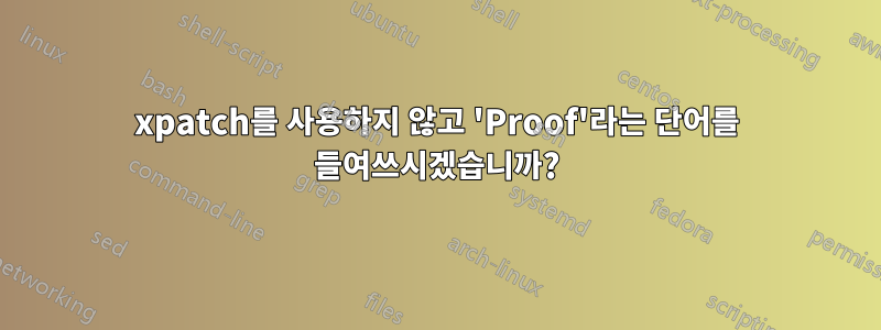 xpatch를 사용하지 않고 'Proof'라는 단어를 들여쓰시겠습니까?