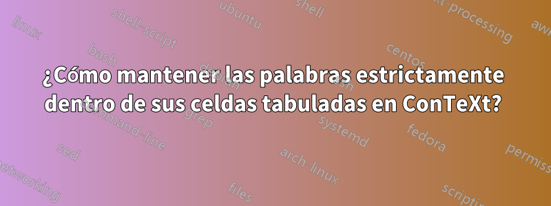 ¿Cómo mantener las palabras estrictamente dentro de sus celdas tabuladas en ConTeXt?