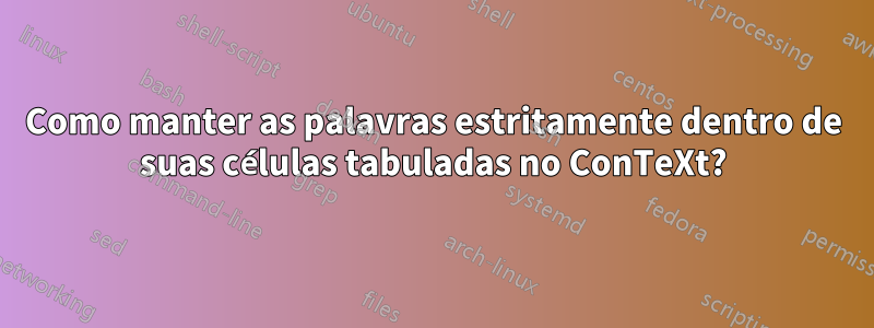 Como manter as palavras estritamente dentro de suas células tabuladas no ConTeXt?